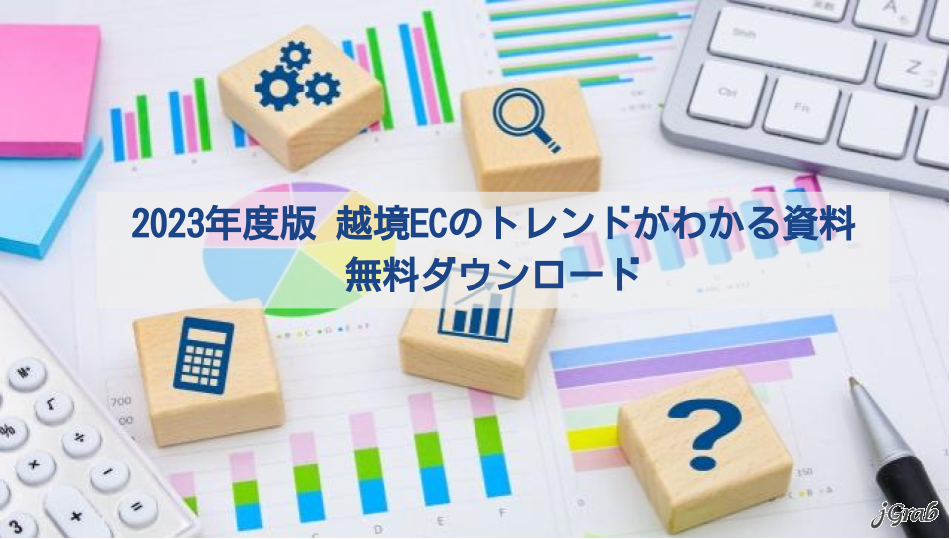 【プレスリリース】ジェイグラブ、2023年度版 越境ECのトレンドがわかる資料を無料で提供開始!